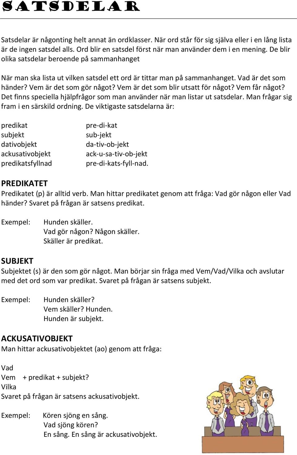 Vem är det som blir utsatt för något? Vem får något? Det finns speciella hjälpfrågor som man använder när man listar ut satsdelar. Man frågar sig fram i en särskild ordning.