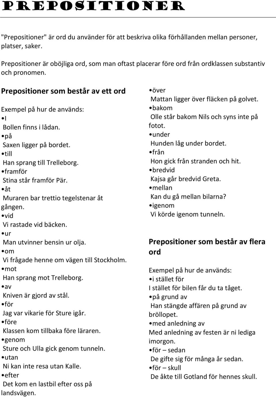 på Saxen ligger på bordet. till Han sprang till Trelleborg. framför Stina står framför Pär. åt Muraren bar trettio tegelstenar åt gången. vid Vi rastade vid bäcken. ur Man utvinner bensin ur olja.