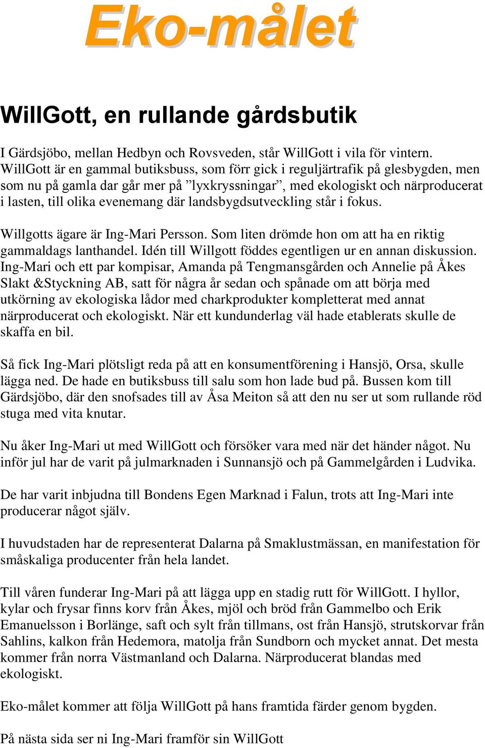 landsbygdsutveckling står i fokus. Willgotts ägare är Ing-Mari Persson. Som liten drömde hon om att ha en riktig gammaldags lanthandel. Idén till Willgott föddes egentligen ur en annan diskussion.