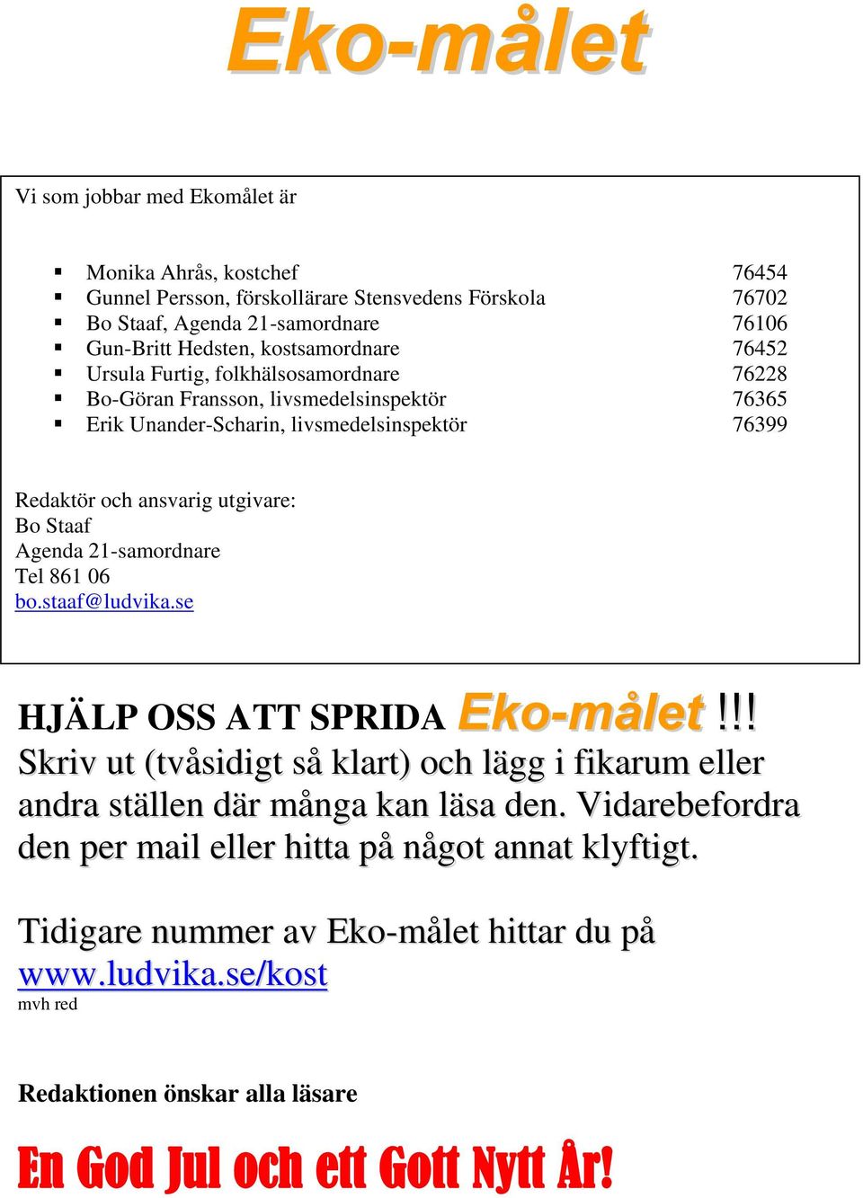 Agenda 21-samordnare Tel 861 06 bo.staaf@ludvika.se HJÄLP OSS ATT SPRIDA Eko-målet!!! Skriv ut (tvåsidigt så klart) och lägg i fikarum eller andra ställen där många kan läsa den.