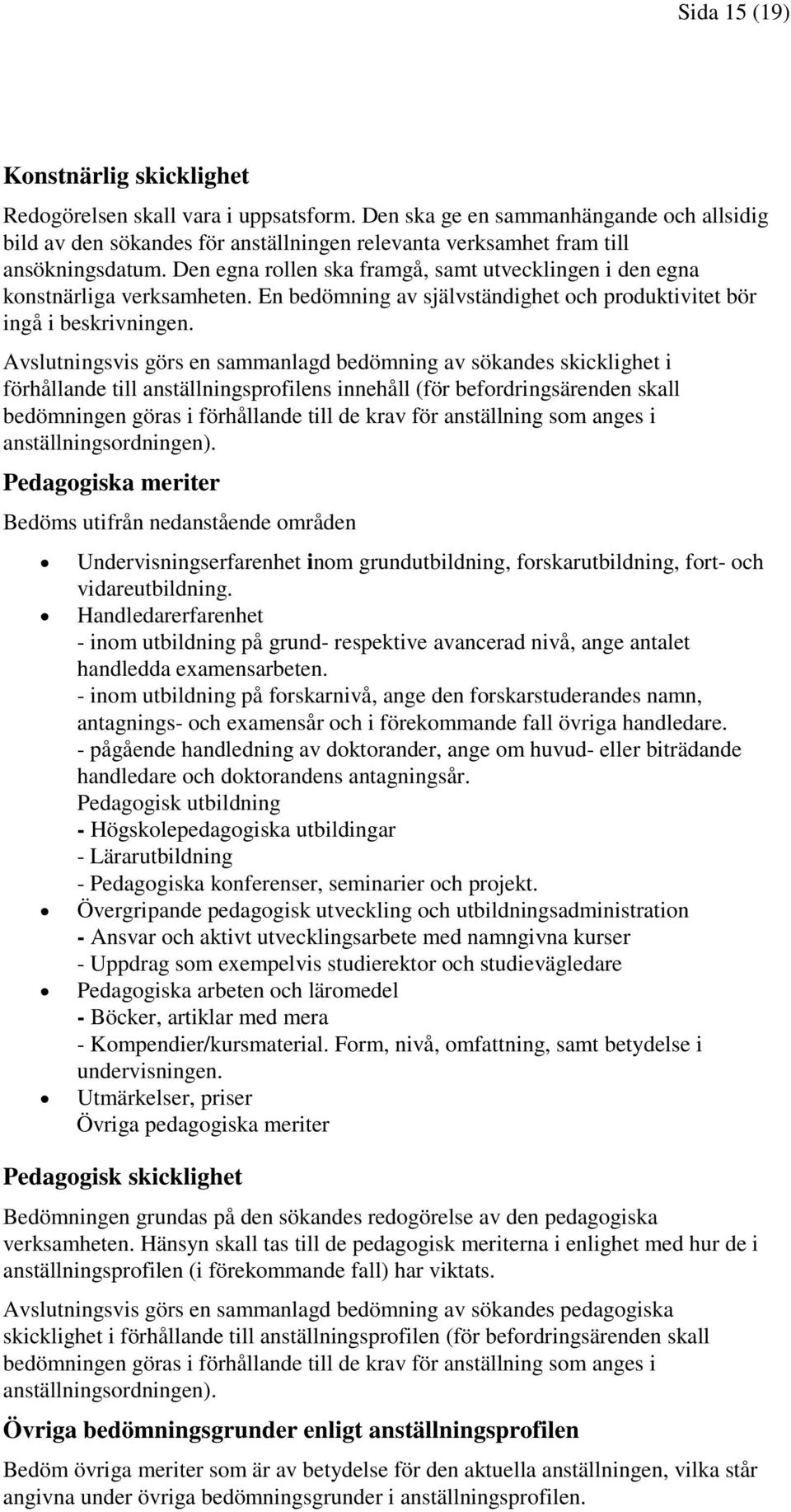 Den egna rollen ska framgå, samt utvecklingen i den egna konstnärliga verksamheten. En bedömning av självständighet och produktivitet bör ingå i beskrivningen.