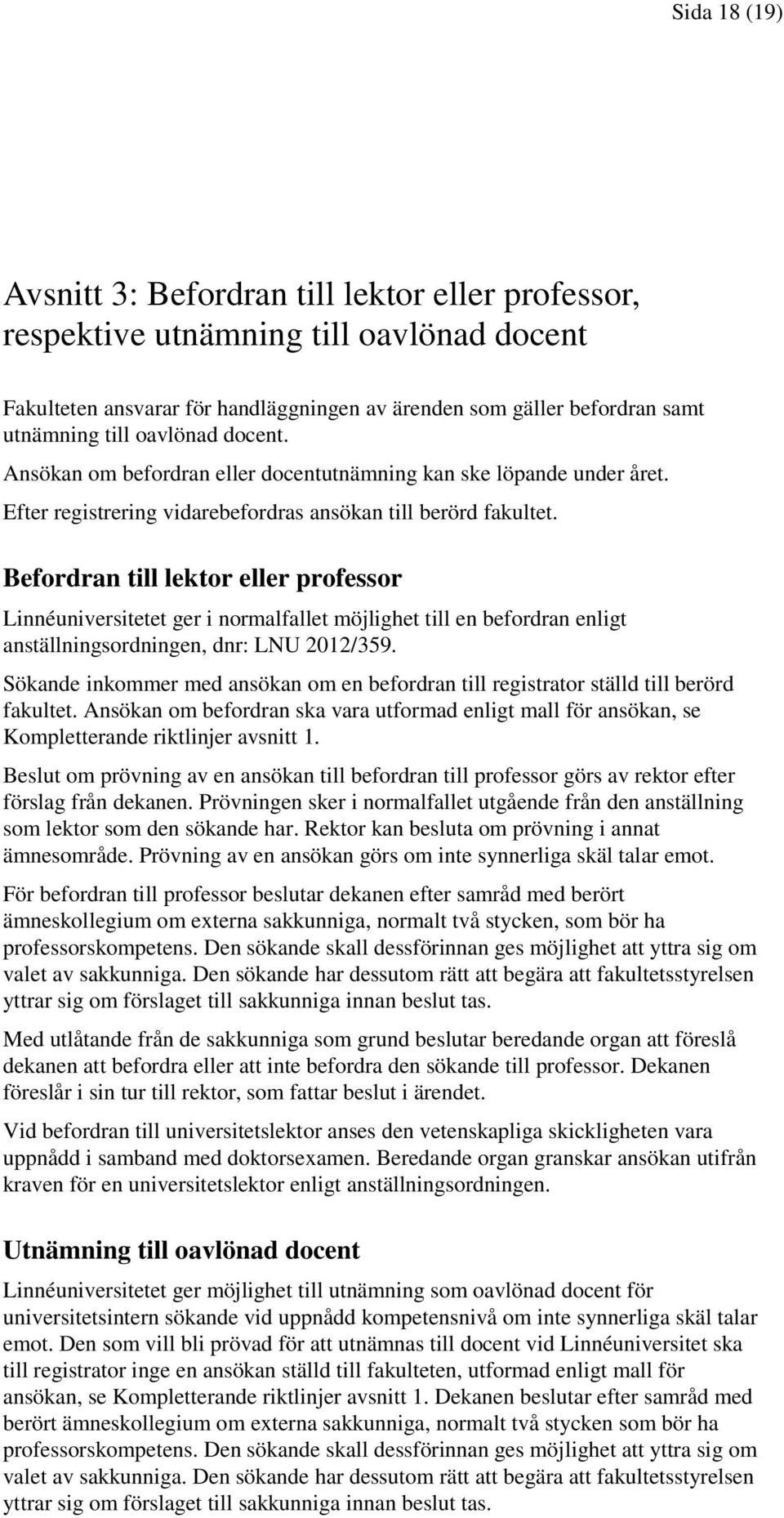 Befordran till lektor eller professor Linnéuniversitetet ger i normalfallet möjlighet till en befordran enligt anställningsordningen, dnr: LNU 2012/359.