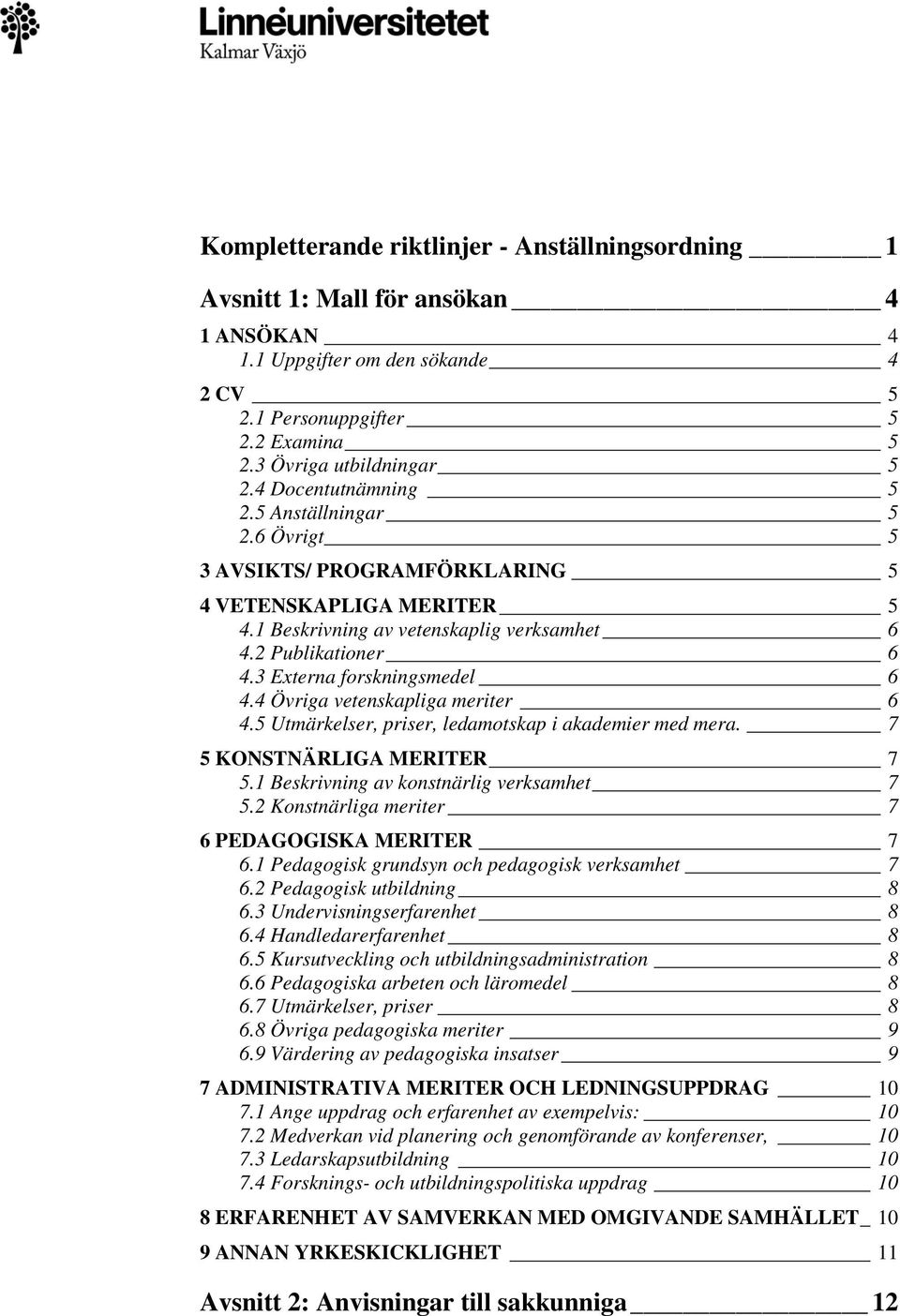 3 Externa forskningsmedel 6 4.4 Övriga vetenskapliga meriter 6 4.5 Utmärkelser, priser, ledamotskap i akademier med mera. 7 5 KONSTNÄRLIGA MERITER 7 5.1 Beskrivning av konstnärlig verksamhet 7 5.