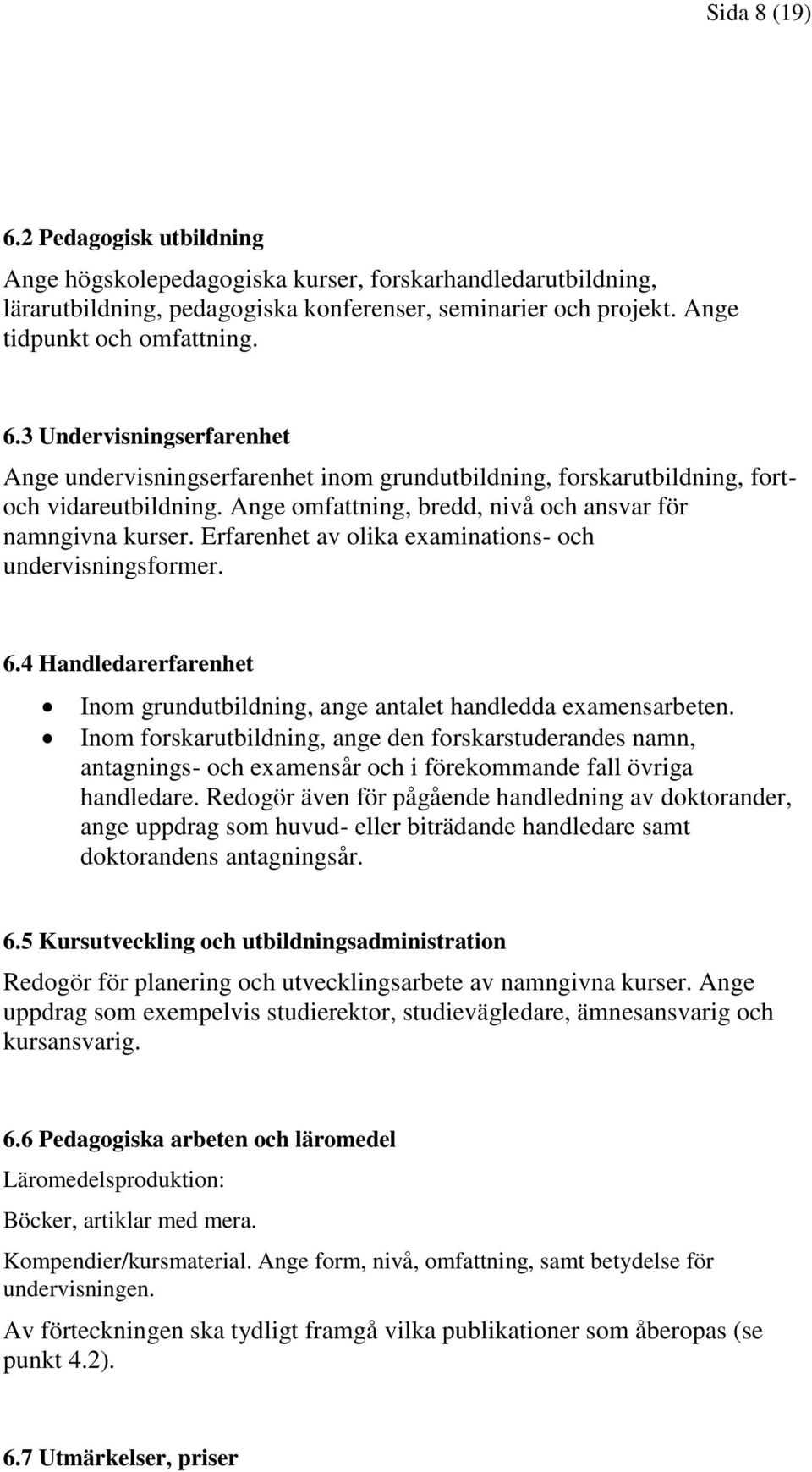 4 Handledarerfarenhet Inom grundutbildning, ange antalet handledda examensarbeten.