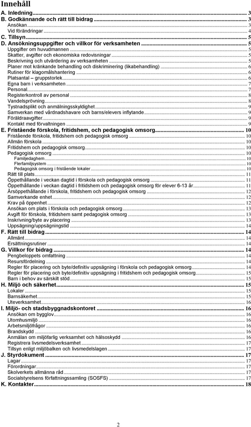 .. 6 Rutiner för klagomålshantering... 6 Platsantal gruppstorlek... 6 Egna barn i verksamheten... 7 Personal... 7 Registerkontroll av personal... 8 Vandelsprövning.