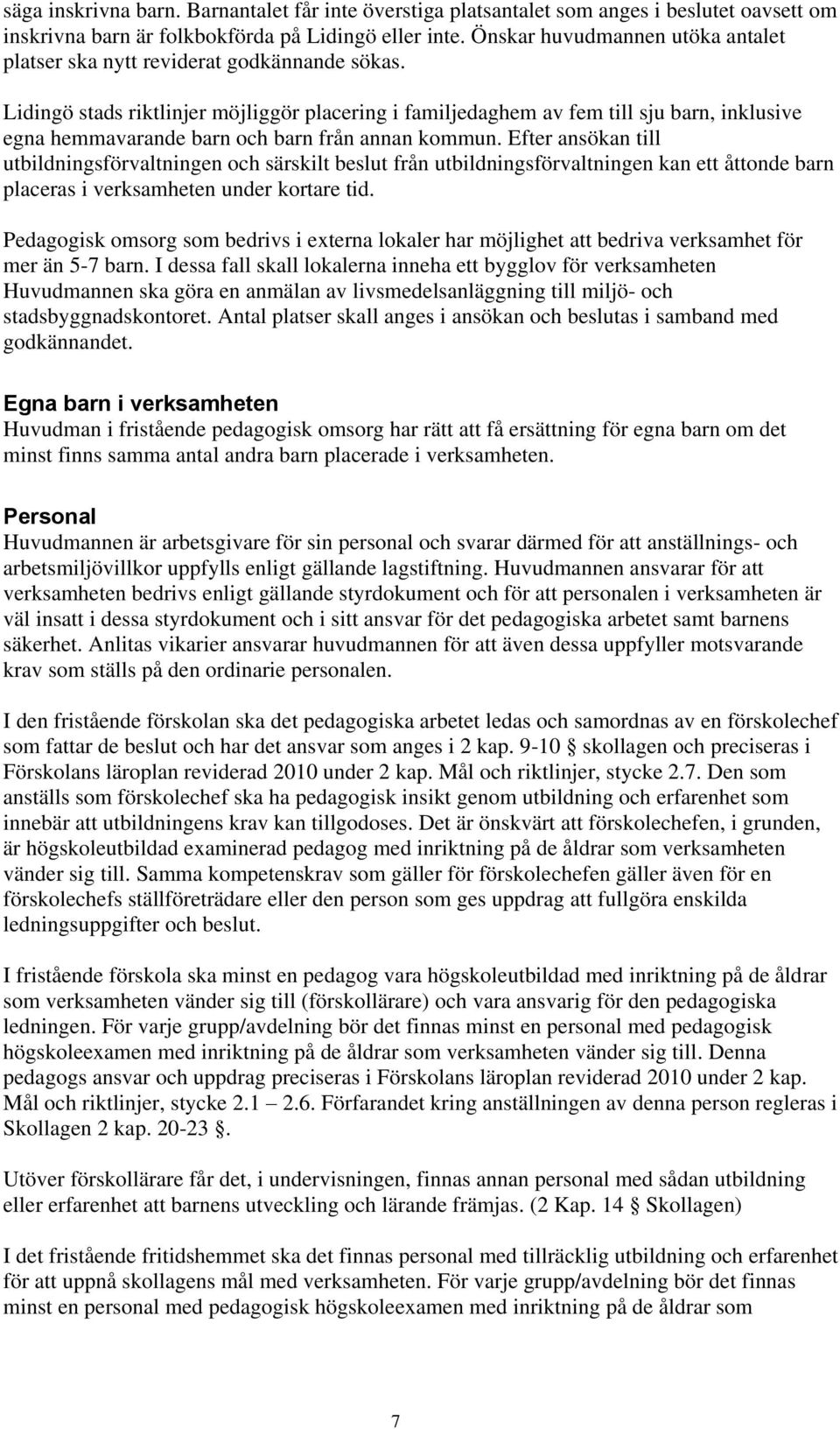 Lidingö stads riktlinjer möjliggör placering i familjedaghem av fem till sju barn, inklusive egna hemmavarande barn och barn från annan kommun.