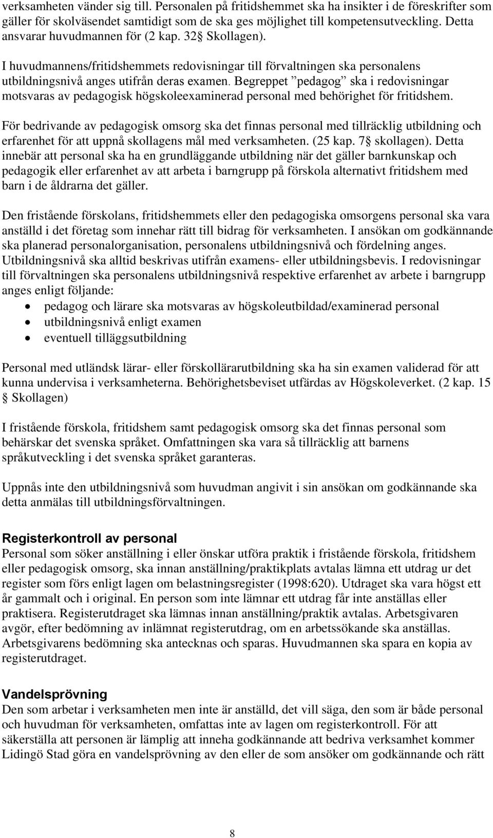 Begreppet pedagog ska i redovisningar motsvaras av pedagogisk högskoleexaminerad personal med behörighet för fritidshem.