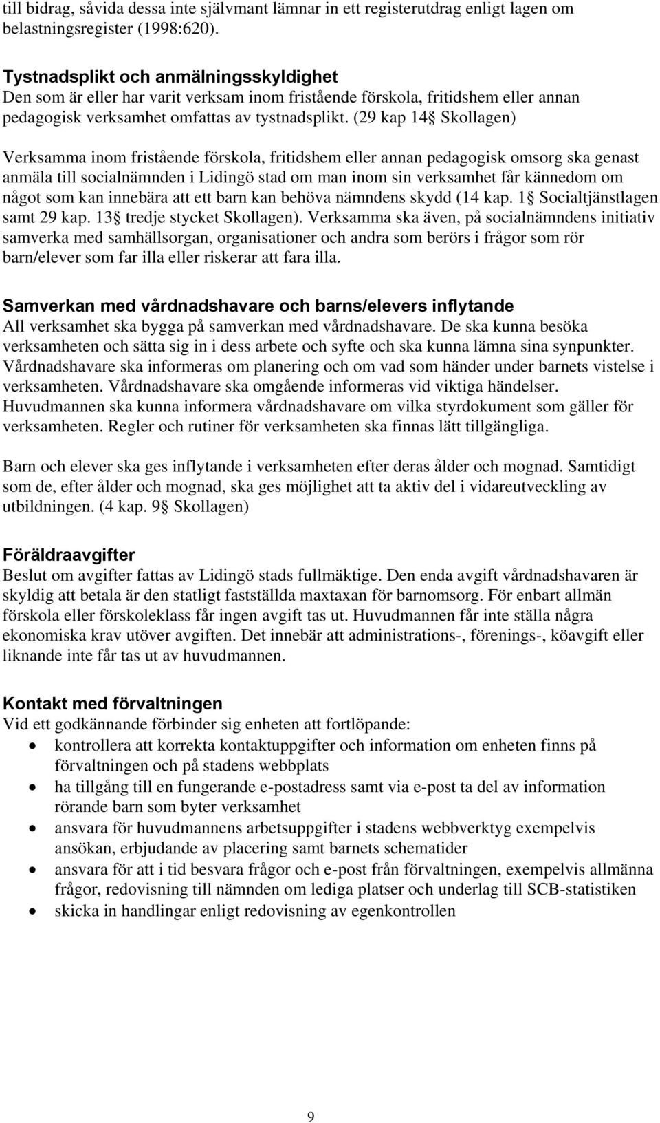 (29 kap 14 Skollagen) Verksamma inom fristående förskola, fritidshem eller annan pedagogisk omsorg ska genast anmäla till socialnämnden i Lidingö stad om man inom sin verksamhet får kännedom om något