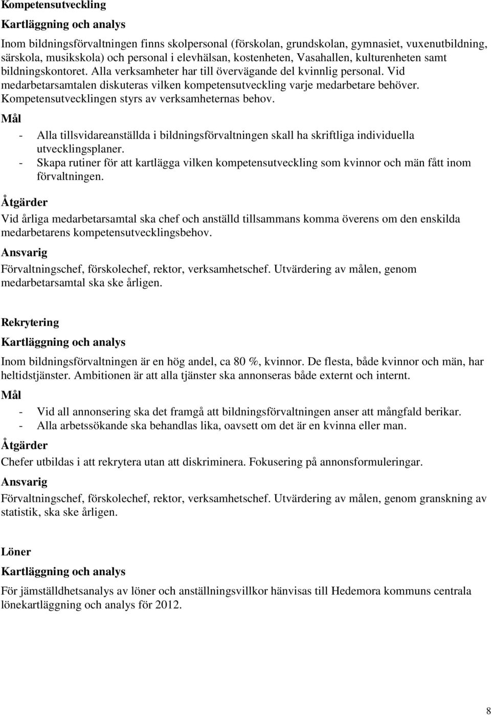 Vid medarbetarsamtalen diskuteras vilken kompetensutveckling varje medarbetare behöver. Kompetensutvecklingen styrs av verksamheternas behov.