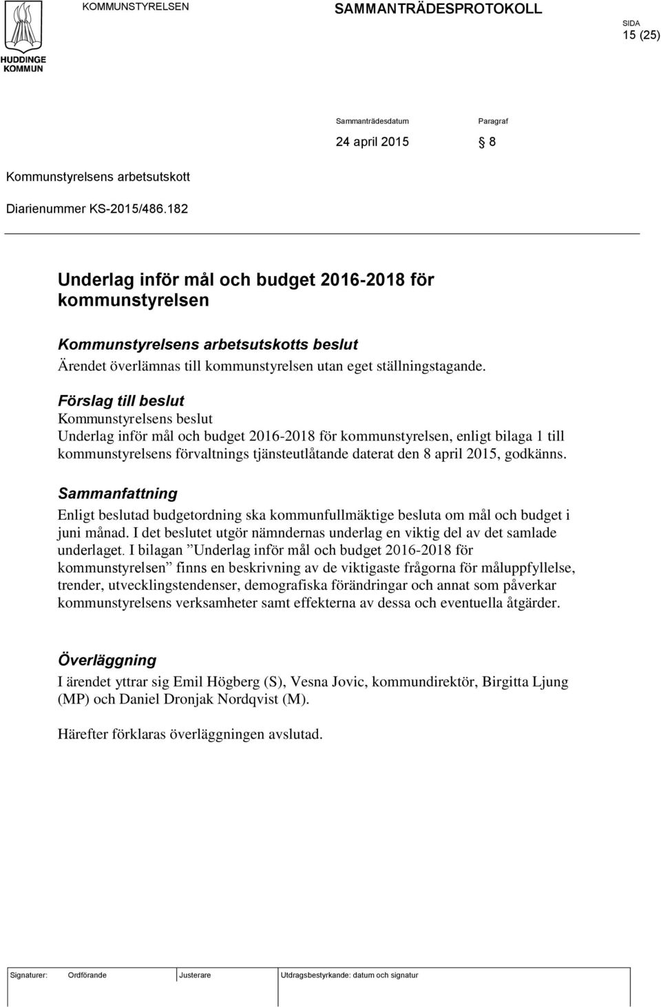 godkänns. Enligt beslutad budgetordning ska kommunfullmäktige besluta om mål och budget i juni månad. I det beslutet utgör nämndernas underlag en viktig del av det samlade underlaget.