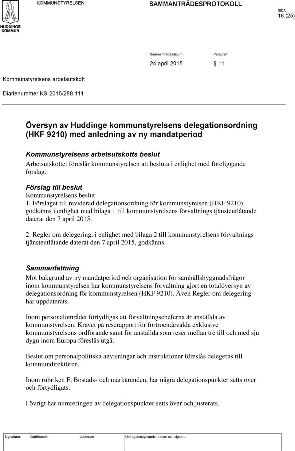 förslag. Förslag till beslut Kommunstyrelsens beslut 1.