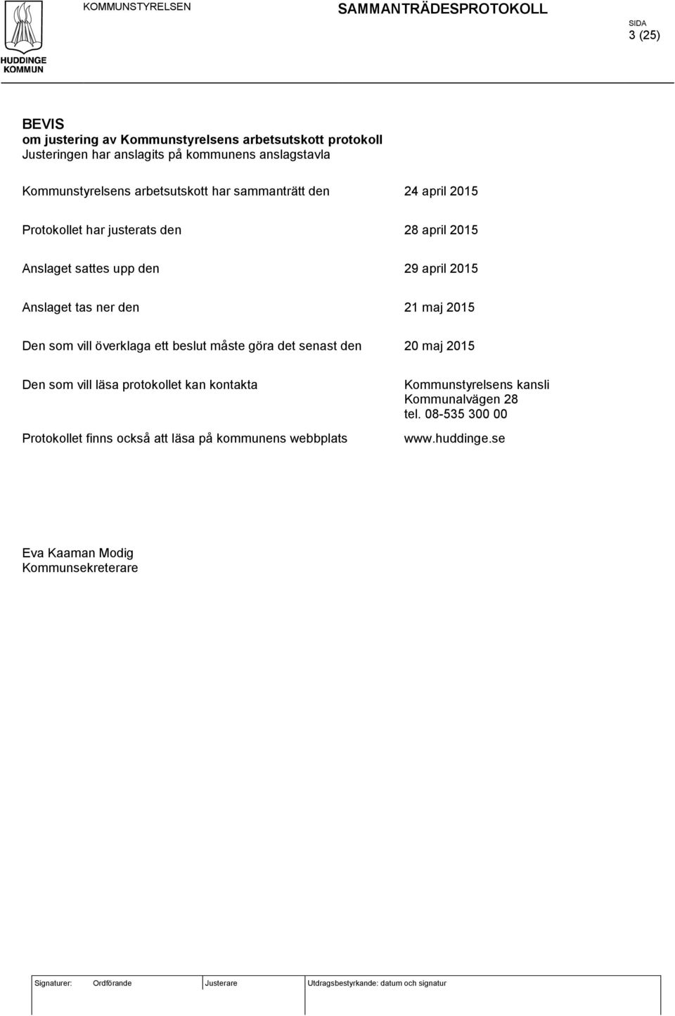 överklaga ett beslut måste göra det senast den 20 maj 2015 Den som vill läsa protokollet kan kontakta Protokollet finns också att