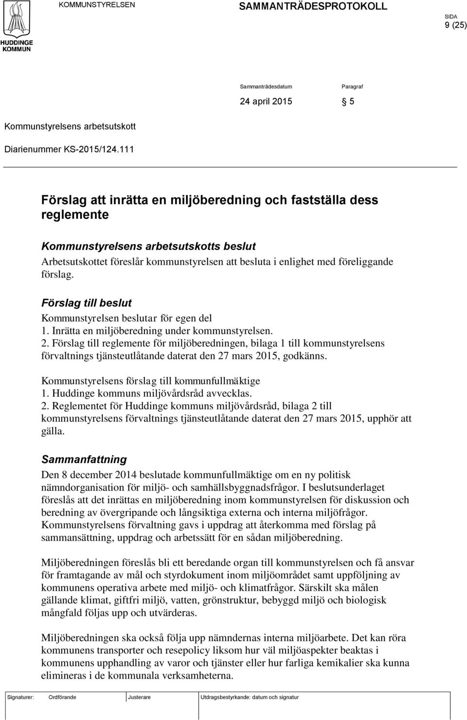 Förslag till beslut Kommunstyrelsen beslutar för egen del 1. Inrätta en miljöberedning under kommunstyrelsen. 2.