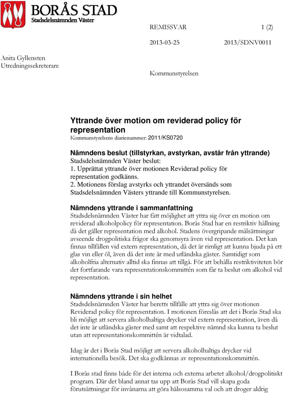 Motionens förslag avstyrks och yttrandet översänds som Stadsdelsnämnden Västers yttrande till Kommunstyrelsen.