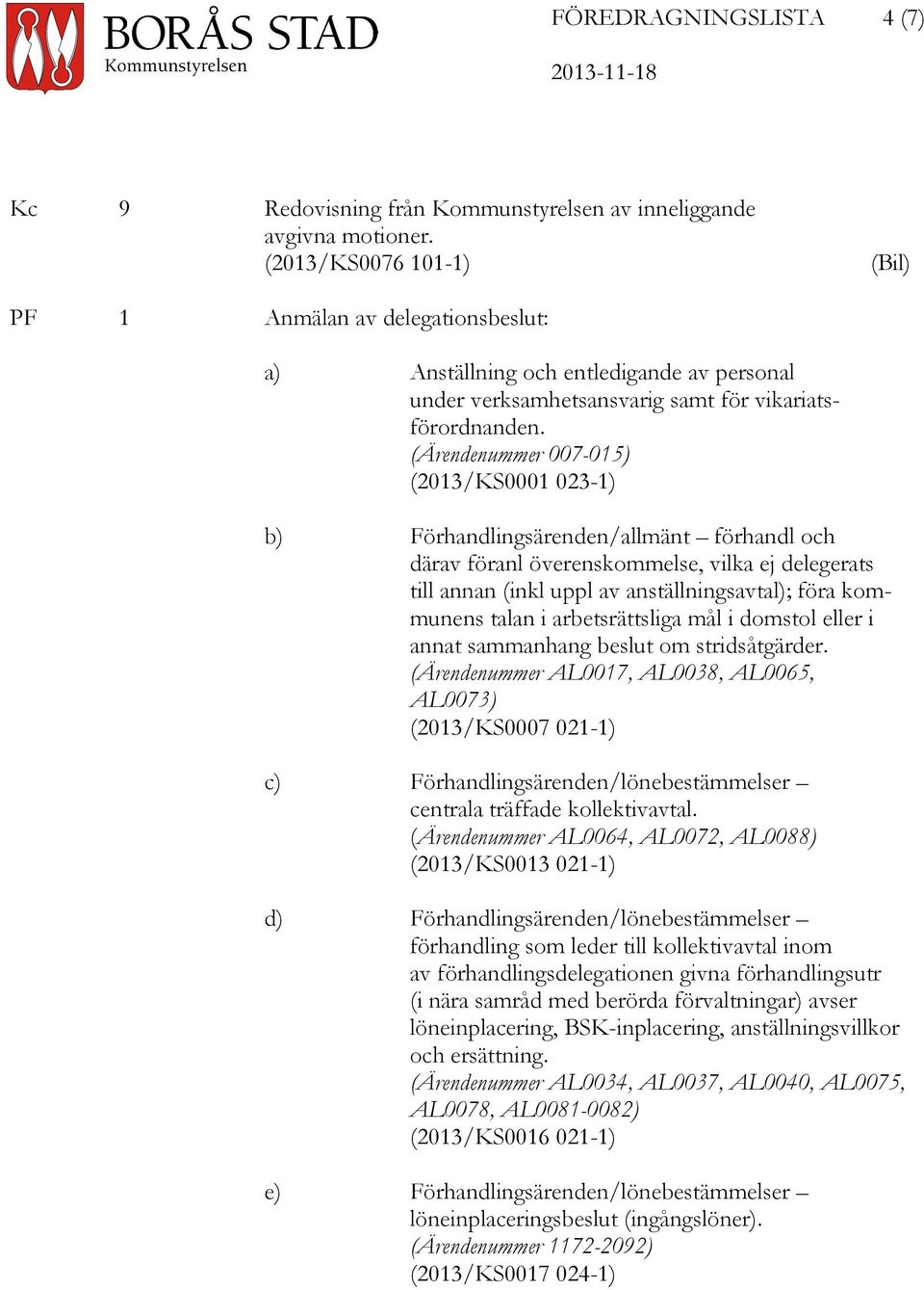 (Ärendenummer 007-015) (2013/KS0001 023-1) b) Förhandlingsärenden/allmänt förhandl och därav föranl överenskommelse, vilka ej delegerats till annan (inkl uppl av anställningsavtal); föra kommunens