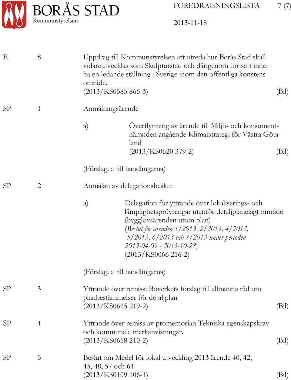 (2013/KS0585 866-3) (Bil) SP 1 Anmälningsärende a) Överflyttning av ärende till Miljö- och konsumentnämnden angående Klimatstrategi för Västra Götaland (2013/KS0620 379-2) (Bil) (Förslag: a till