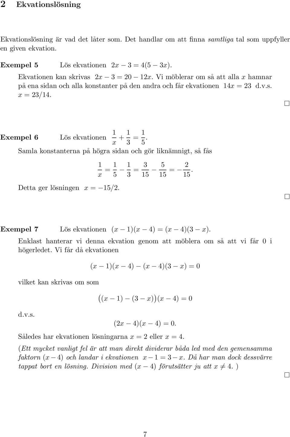 Samla konstanterna på högra sidan och gör liknämnigt, så fås = 5 = 5 5 5 = 5. Detta ger lösningen = 5/. Eempel 7 Lös ekvationen ( )( 4) = ( 4)( ).