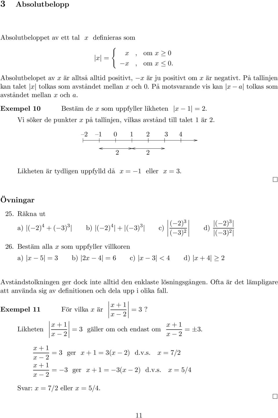 Vi söker de punkter på tallinjen, vilkas avstånd till talet är. 0 4 Likheten är tydligen uppfylld då = eller =. Övningar 5. Räkna ut a) ( ) 4 + ( ) b) ( ) 4 + ( ) c) ( ) ( ) d) ( ) ( ) 6.