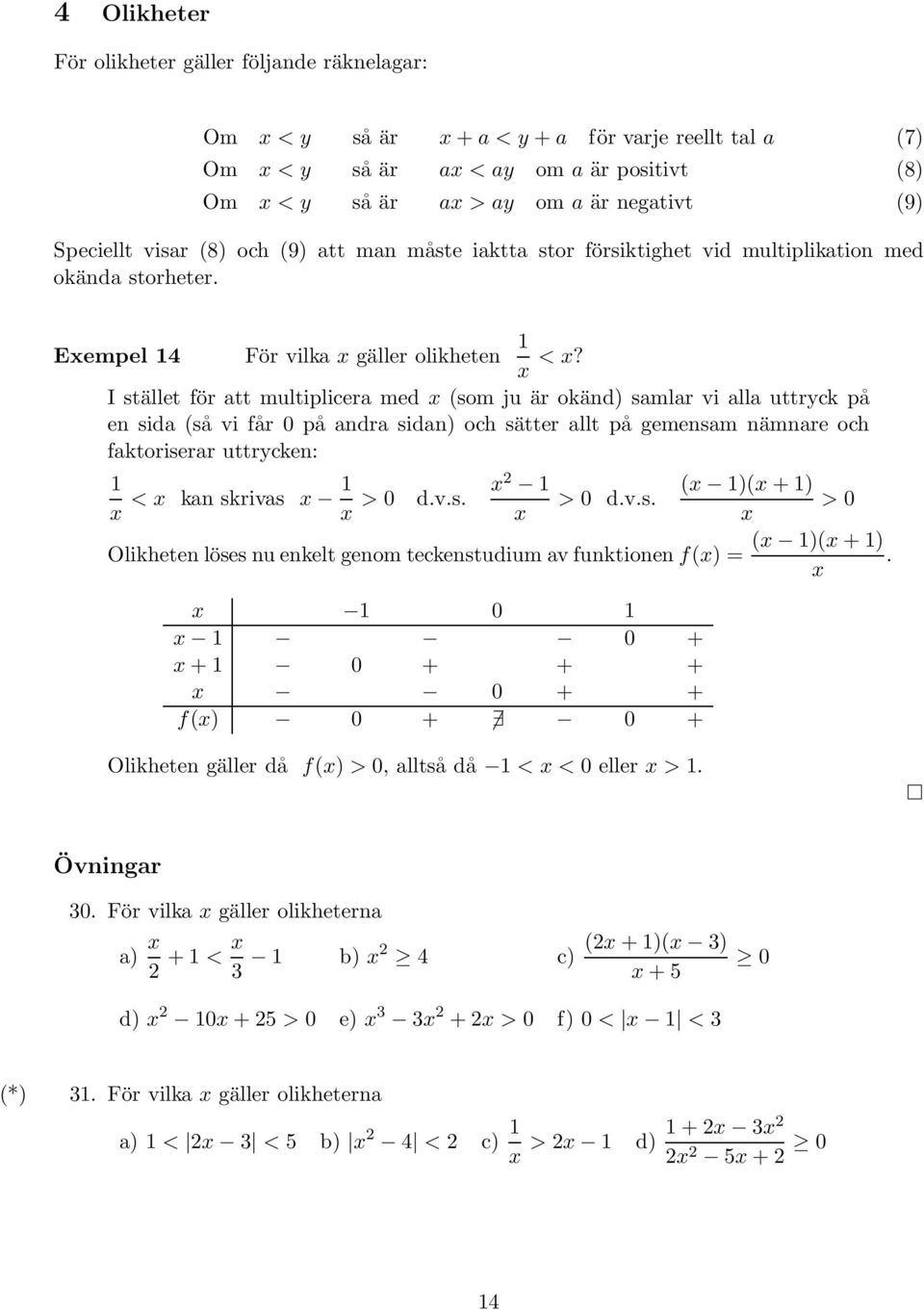 I stället för att multiplicera med (som ju är okänd) samlar vi alla uttryck på en sida (så vi får 0 på andra sidan) och sätter allt på gemensam nämnare och faktoriserar uttrycken: < kan skrivas > 0 d.