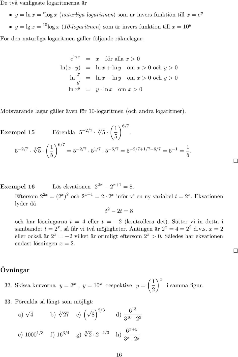 logaritmer). Eempel 5 Förenkla 5 /7 7 ( ) 6/7 5. 5 5 /7 7 ( ) 6/7 5 = 5 /7 5 /7 5 6/7 = 5 /7+/7 6/7 = 5 = 5 5. Eempel 6 Lös ekvationen + = 8. Eftersom = ( ) och + = inför vi en ny variabel t =.