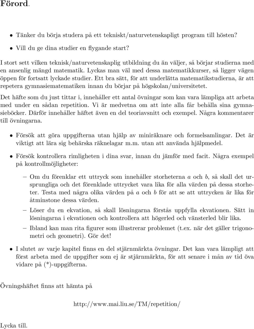 Lyckas man väl med dessa matematikkurser, så ligger vägen öppen för fortsatt lyckade studier.