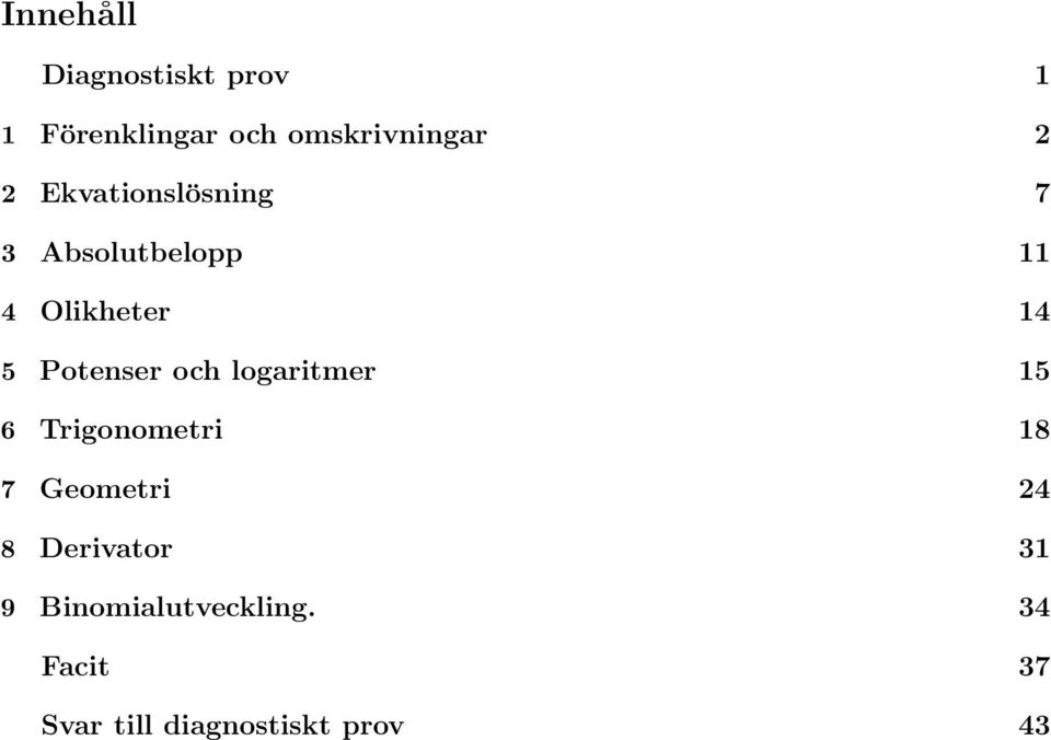 och logaritmer 5 6 Trigonometri 8 7 Geometri 4 8 Derivator