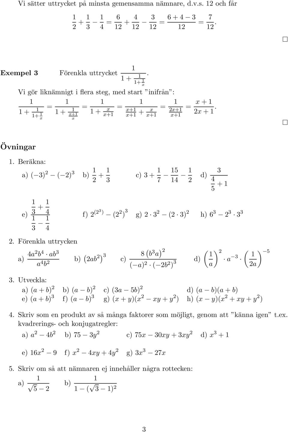 Förenkla uttrycken a) 4a b 4 ab a 4 b b) ( ab ) c) + 7 5 4 d) 4 5 + f) () ( ) g) ( ) h) 6 c) 8 ( b a ) ( a) ( b ) d) ( ) ( ) 5 a a a.