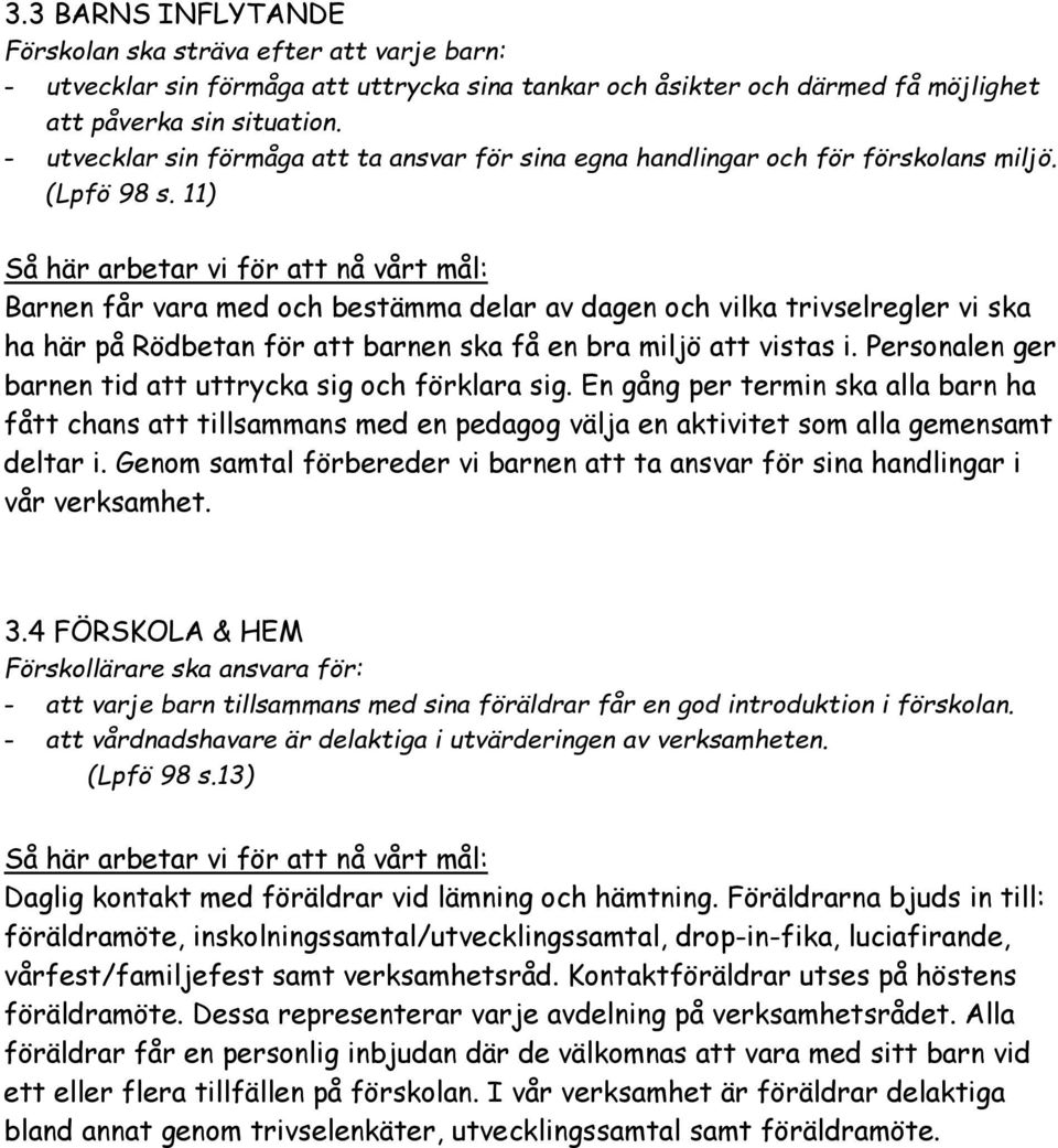 11) Så här arbetar vi för att nå vårt mål: Barnen får vara med och bestämma delar av dagen och vilka trivselregler vi ska ha här på Rödbetan för att barnen ska få en bra miljö att vistas i.