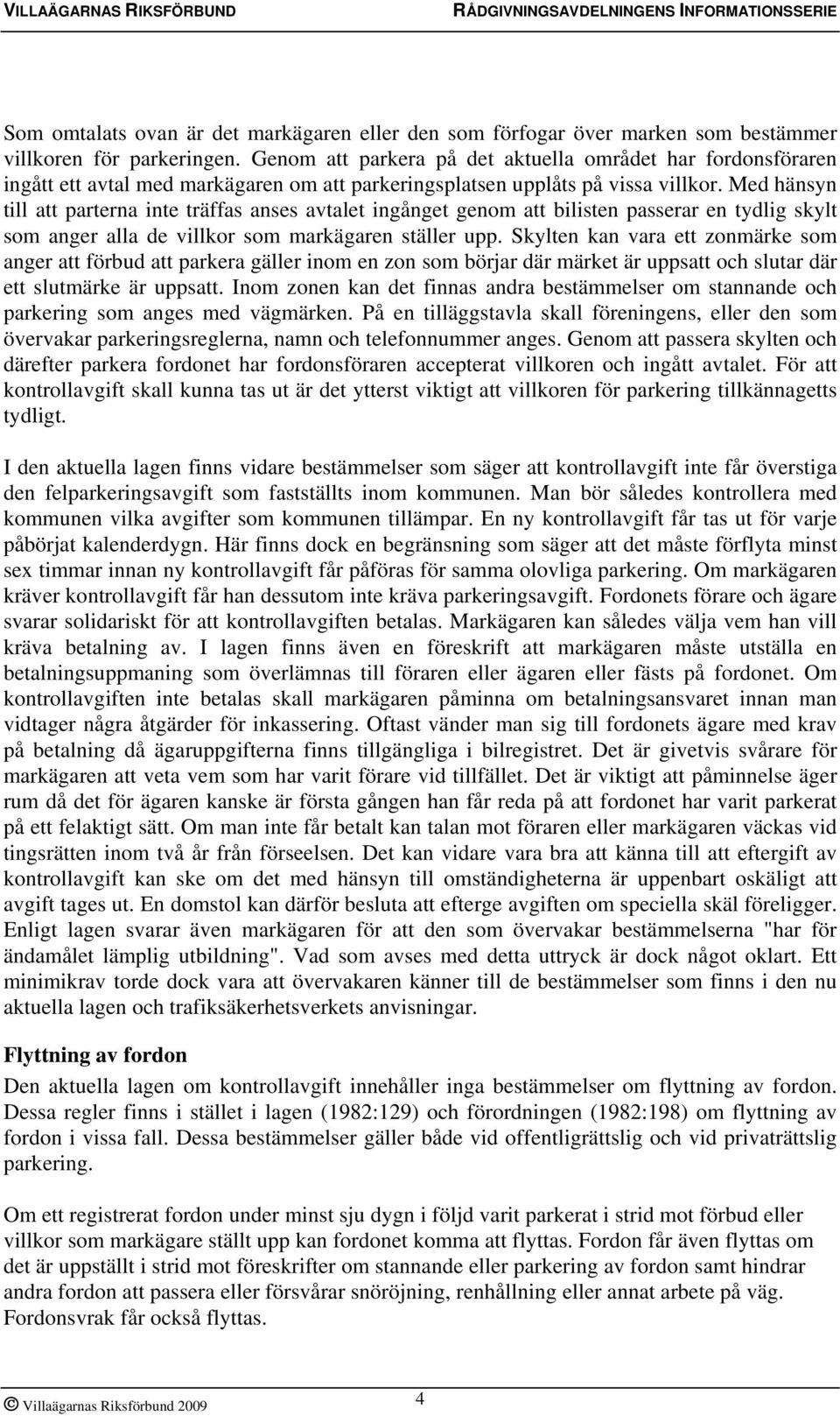 Med hänsyn till att parterna inte träffas anses avtalet ingånget genom att bilisten passerar en tydlig skylt som anger alla de villkor som markägaren ställer upp.