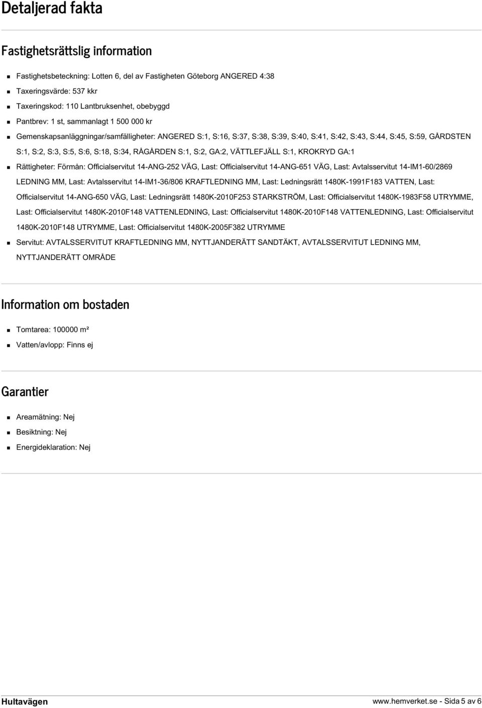 RÅGÅRDEN S:1, S:2, GA:2, VÄTTLEFJÄLL S:1, KROKRYD GA:1 Rättigheter: Förmån: Officialservitut 14-ANG-252 VÄG, Last: Officialservitut 14-ANG-651 VÄG, Last: Avtalsservitut 14-IM1-60/2869 LEDNING MM,