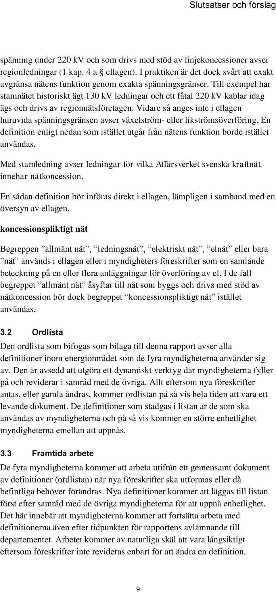 Till exempel har stamnätet historiskt ägt 130 kv ledningar och ett fåtal 220 kv kablar idag ägs och drivs av regionnätsföretagen.