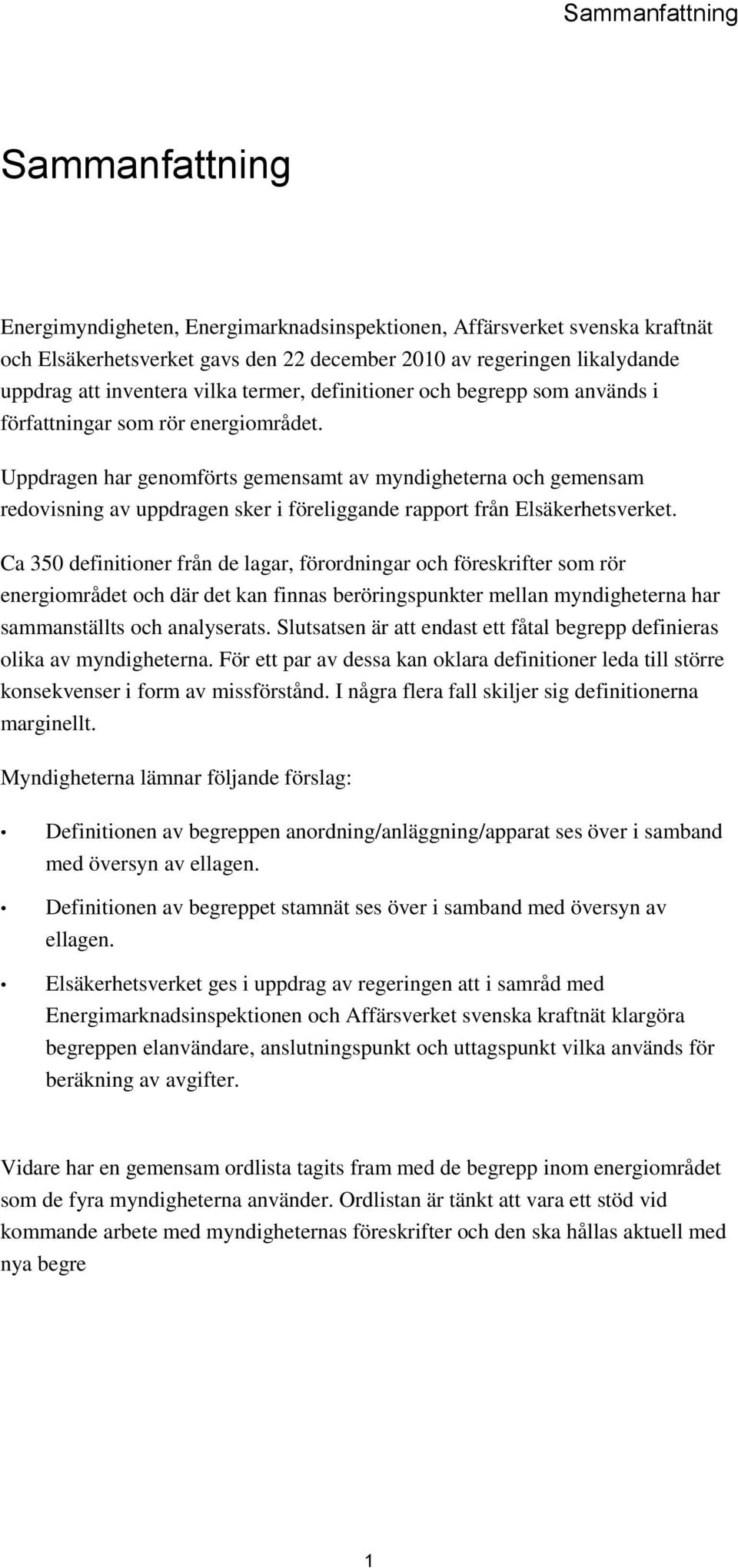 Uppdragen har genomförts gemensamt av myndigheterna och gemensam redovisning av uppdragen sker i föreliggande rapport från Elsäkerhetsverket.