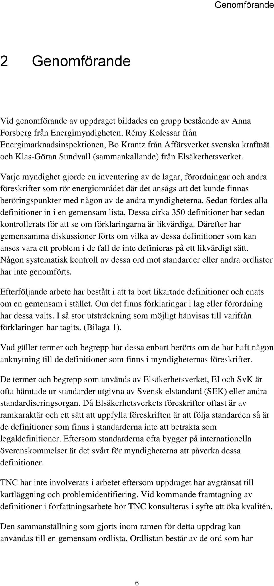 Varje myndighet gjorde en inventering av de lagar, förordningar och andra föreskrifter som rör energiområdet där det ansågs att det kunde finnas beröringspunkter med någon av de andra myndigheterna.