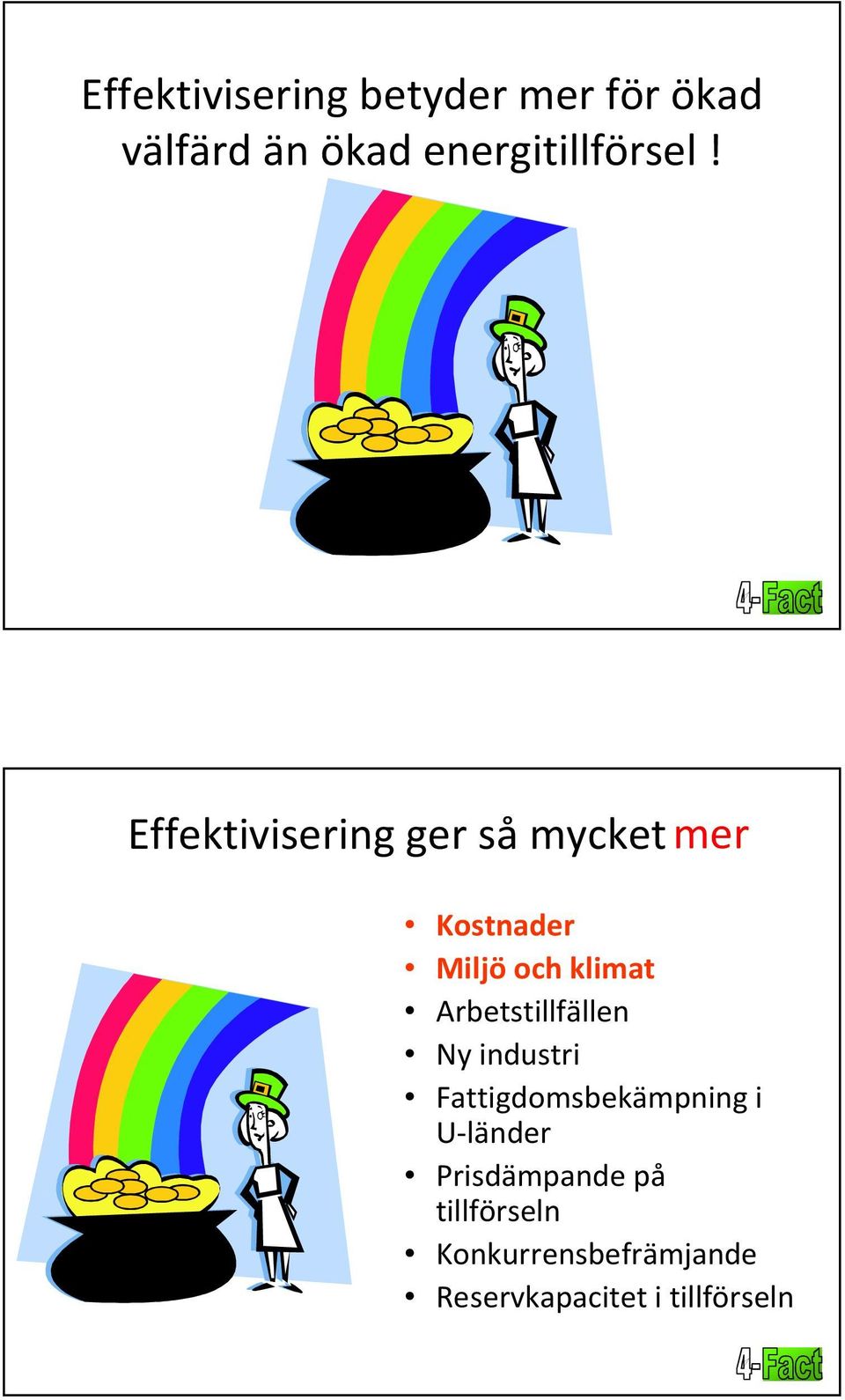 Effektivisering ger så mycketmer Kostnader Miljö och klimat