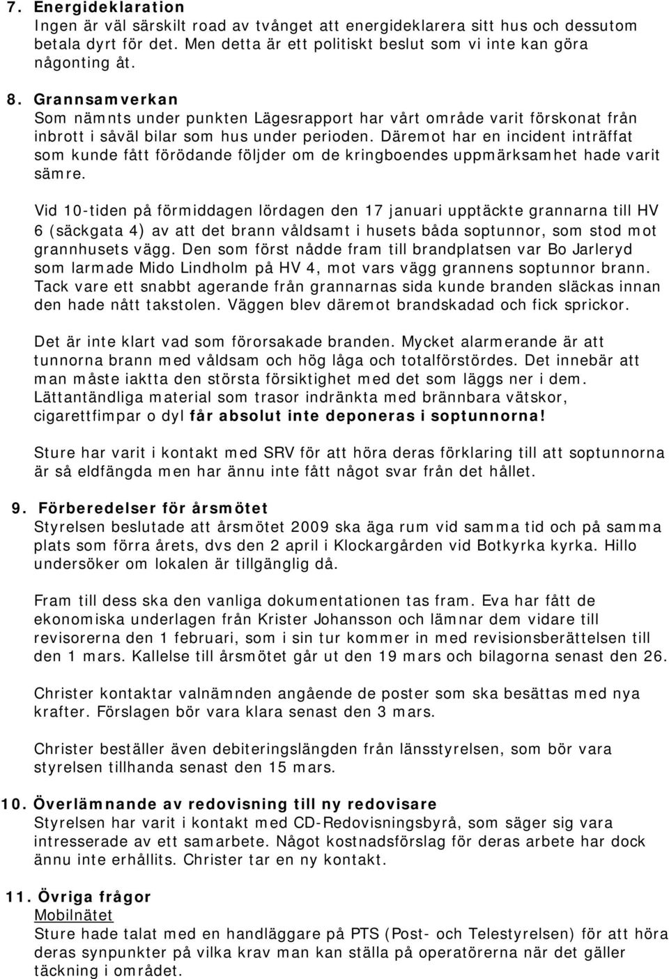 Däremot har en incident inträffat som kunde fått förödande följder om de kringboendes uppmärksamhet hade varit sämre.
