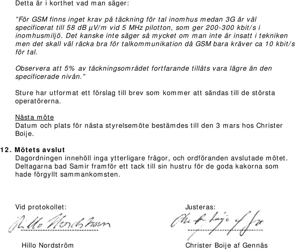 Observera att 5% av täckningsområdet fortfarande tillåts vara lägre än den specificerade nivån. Sture har utformat ett förslag till brev som kommer att sändas till de största operatörerna.