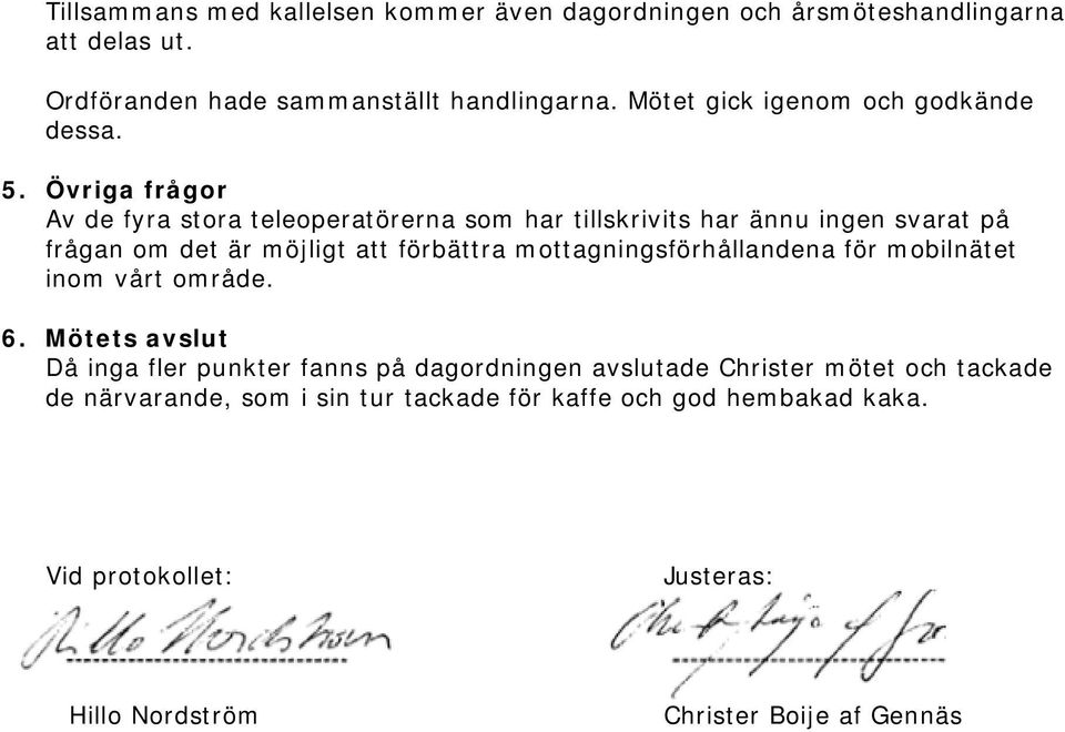 Övriga frågor Av de fyra stora teleoperatörerna som har tillskrivits har ännu ingen svarat på frågan om det är möjligt att förbättra