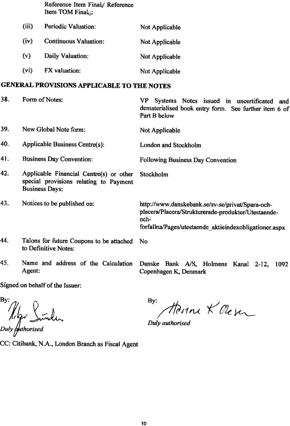 New Global Note form: Not Applicable 40- Applicable Business Centre(s): 41. Business Day Convention: London and Stockholm Following Business Day Convention 42.