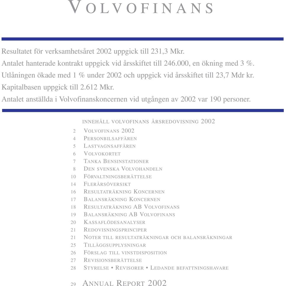 INNEHÅLL VOLVOFINANS ÅRSREDOVISNING 2002 2 VOLVOFINANS 2002 4 PERSONBILSAFFÄREN 5 LASTVAGNSAFFÄREN 6 VOLVOKORTET 7 TANKA BENSINSTATIONER 8 DEN SVENSKA VOLVOHANDELN 10 FÖRVALTNINGSBERÄTTELSE 14