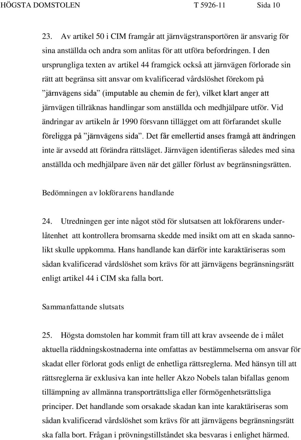 vilket klart anger att järnvägen tillräknas handlingar som anställda och medhjälpare utför. Vid ändringar av artikeln år 1990 försvann tillägget om att förfarandet skulle föreligga på järnvägens sida.