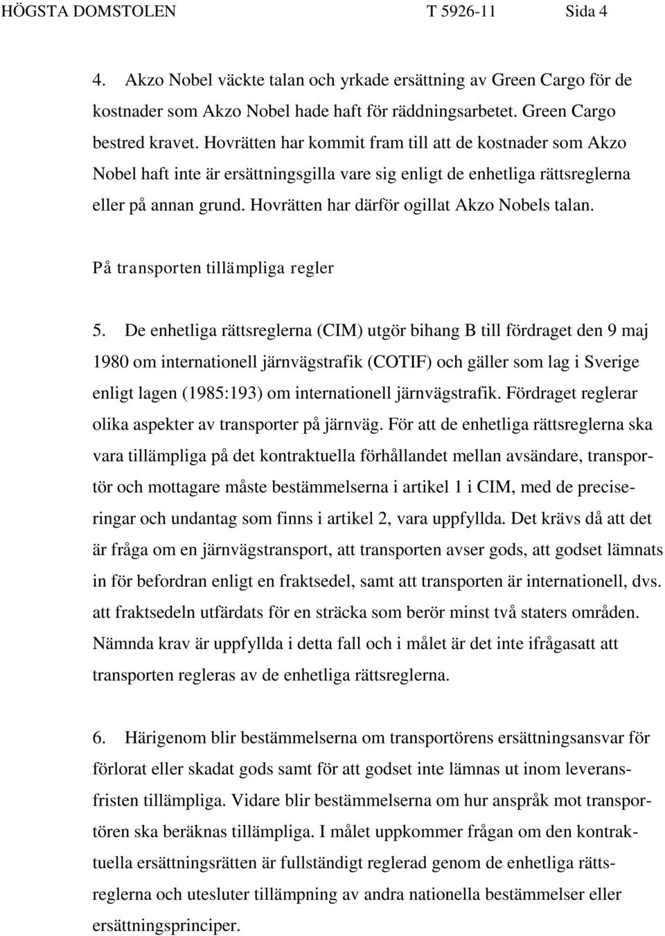 Hovrätten har därför ogillat Akzo Nobels talan. På transporten tillämpliga regler 5.