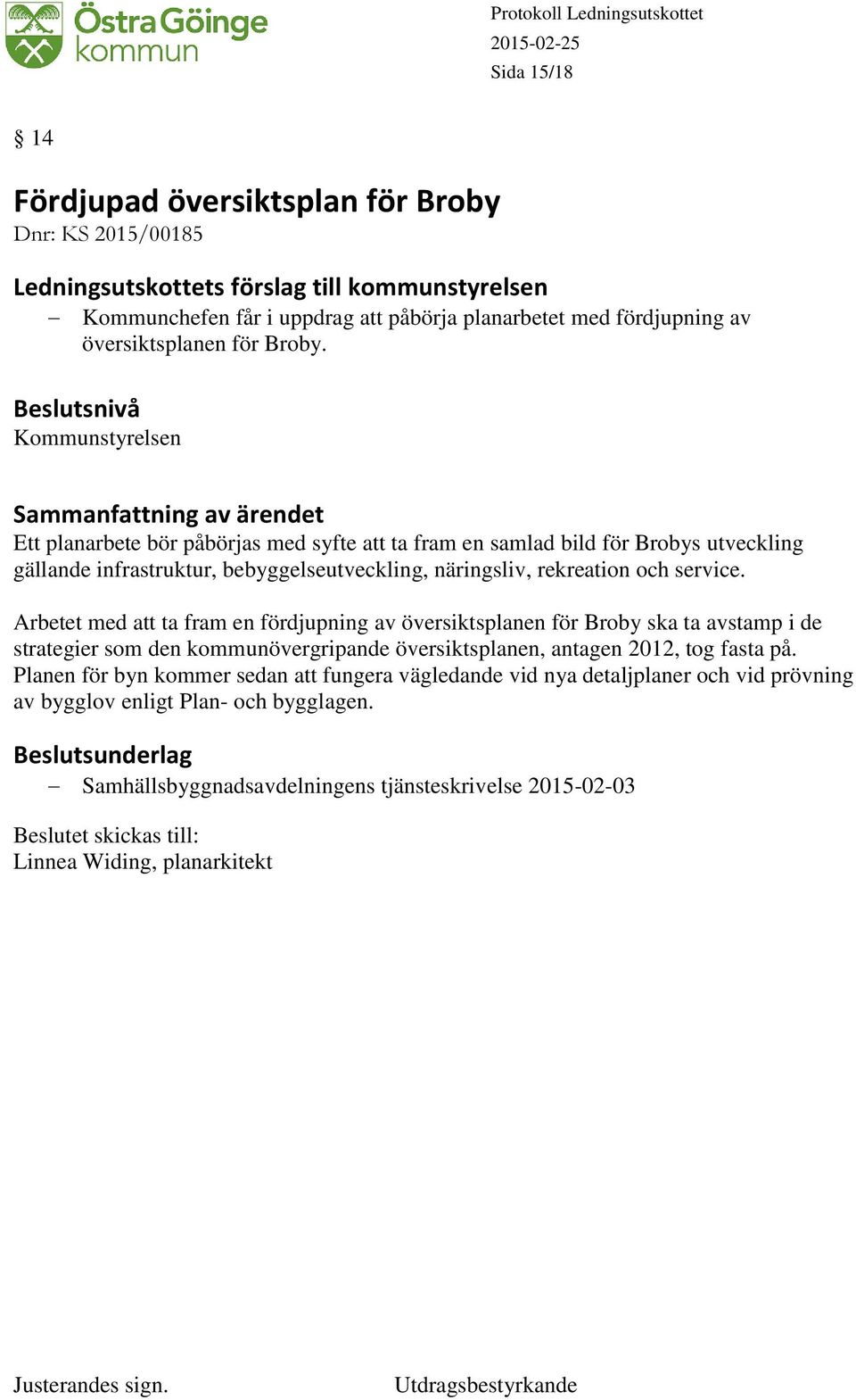 service. Arbetet med att ta fram en fördjupning av översiktsplanen för Broby ska ta avstamp i de strategier som den kommunövergripande översiktsplanen, antagen 2012, tog fasta på.