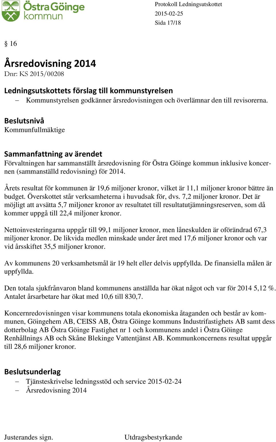 Årets resultat för kommunen är 19,6 miljoner kronor, vilket är 11,1 miljoner kronor bättre än budget. Överskottet står verksamheterna i huvudsak för, dvs. 7,2 miljoner kronor.