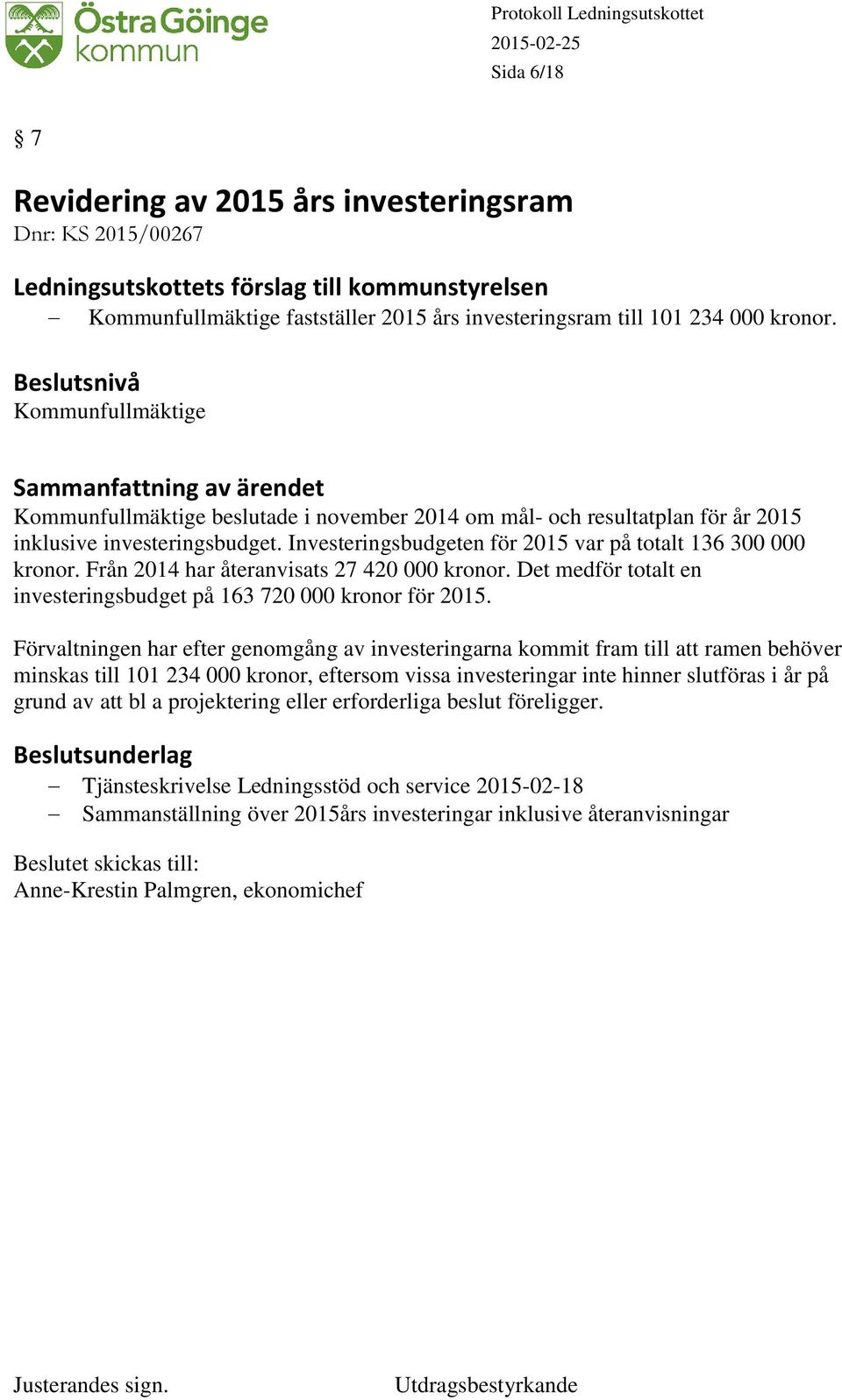 Från 2014 har återanvisats 27 420 000 kronor. Det medför totalt en investeringsbudget på 163 720 000 kronor för 2015.