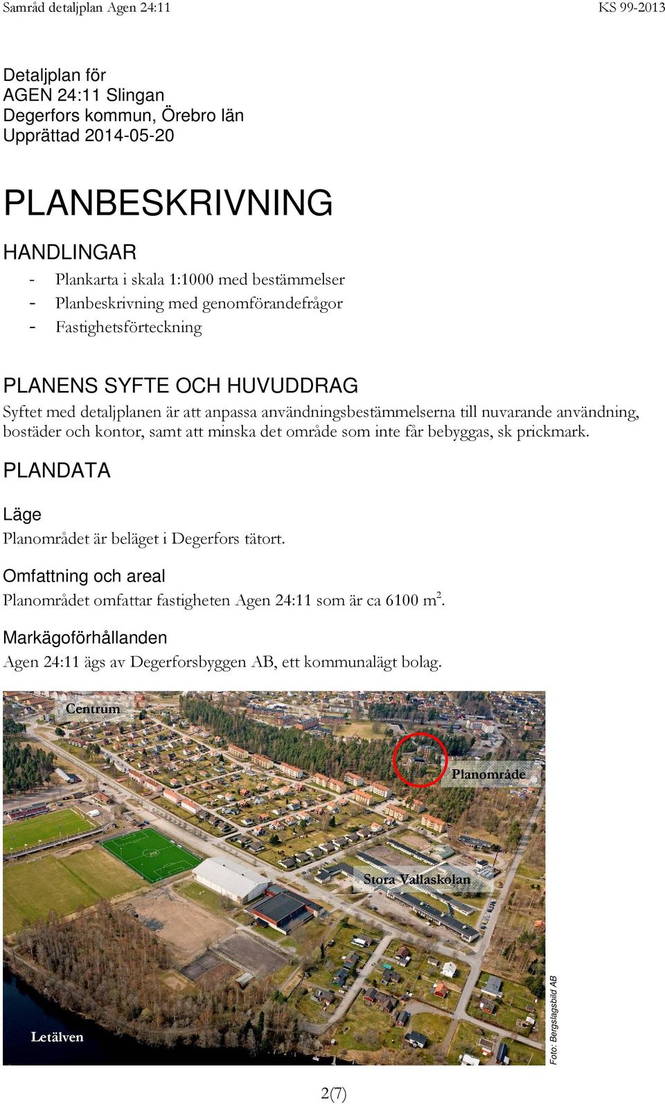 kontor, samt att minska det område som inte får bebyggas, sk prickmark. PLANDATA Läge Planområdet är beläget i Degerfors tätort.