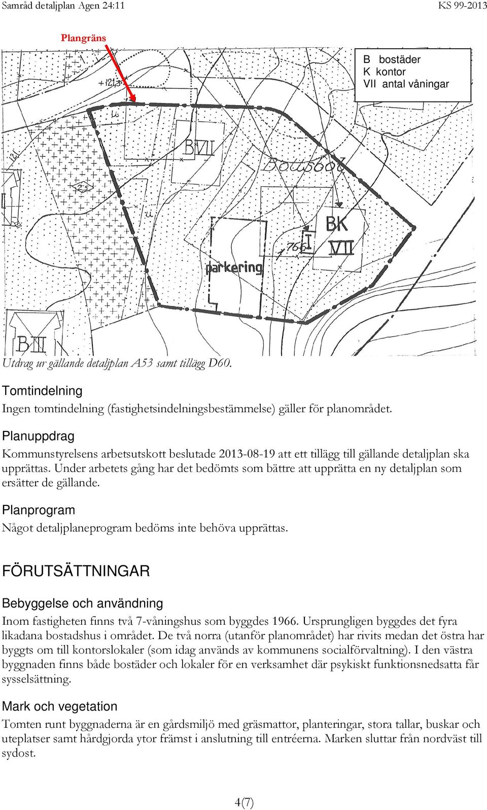 Planuppdrag Kommunstyrelsens arbetsutskott beslutade 2013-08-19 att ett tillägg till gällande detaljplan ska upprättas.