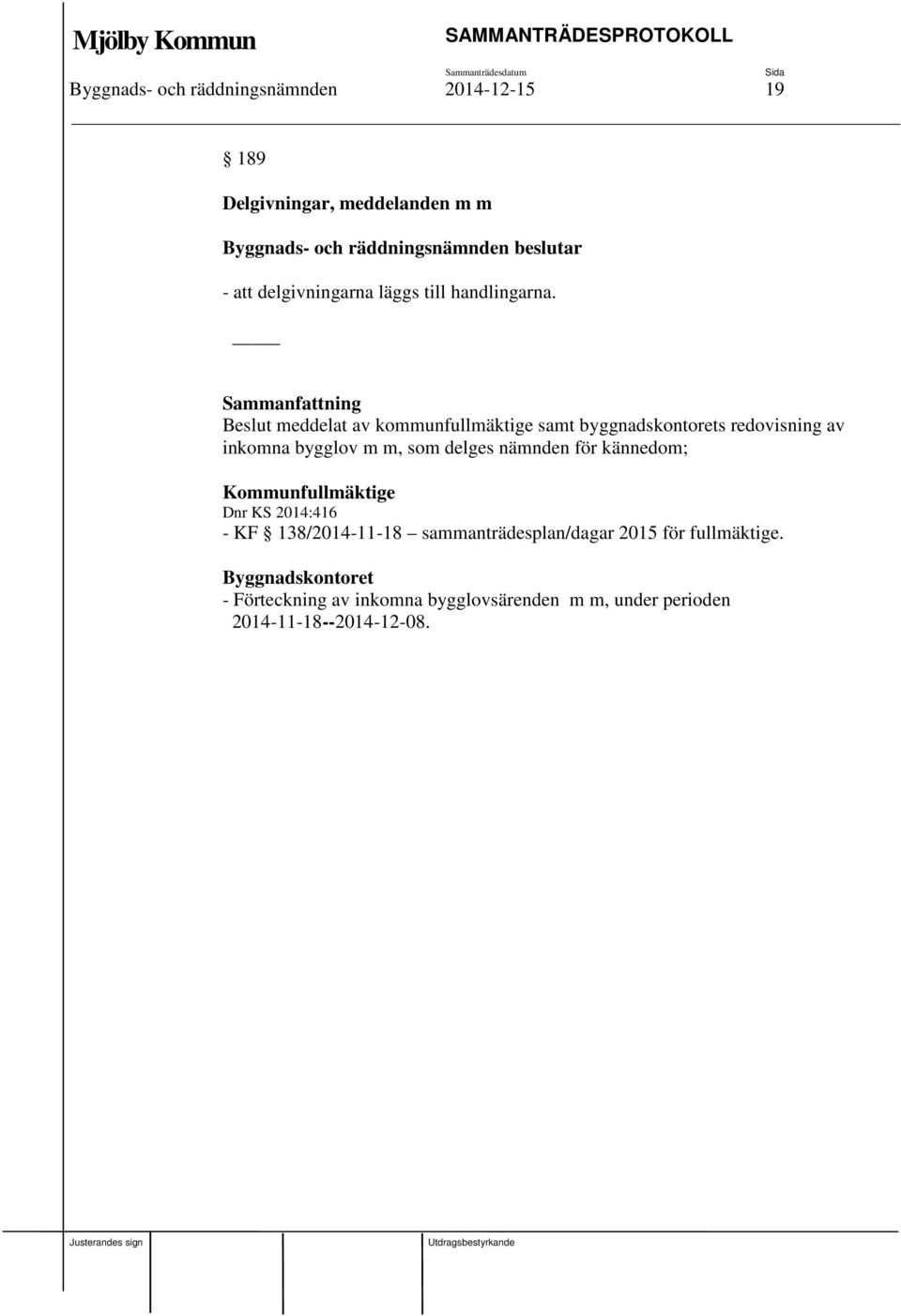 Beslut meddelat av kommunfullmäktige samt byggnadskontorets redovisning av inkomna bygglov m m, som delges nämnden för