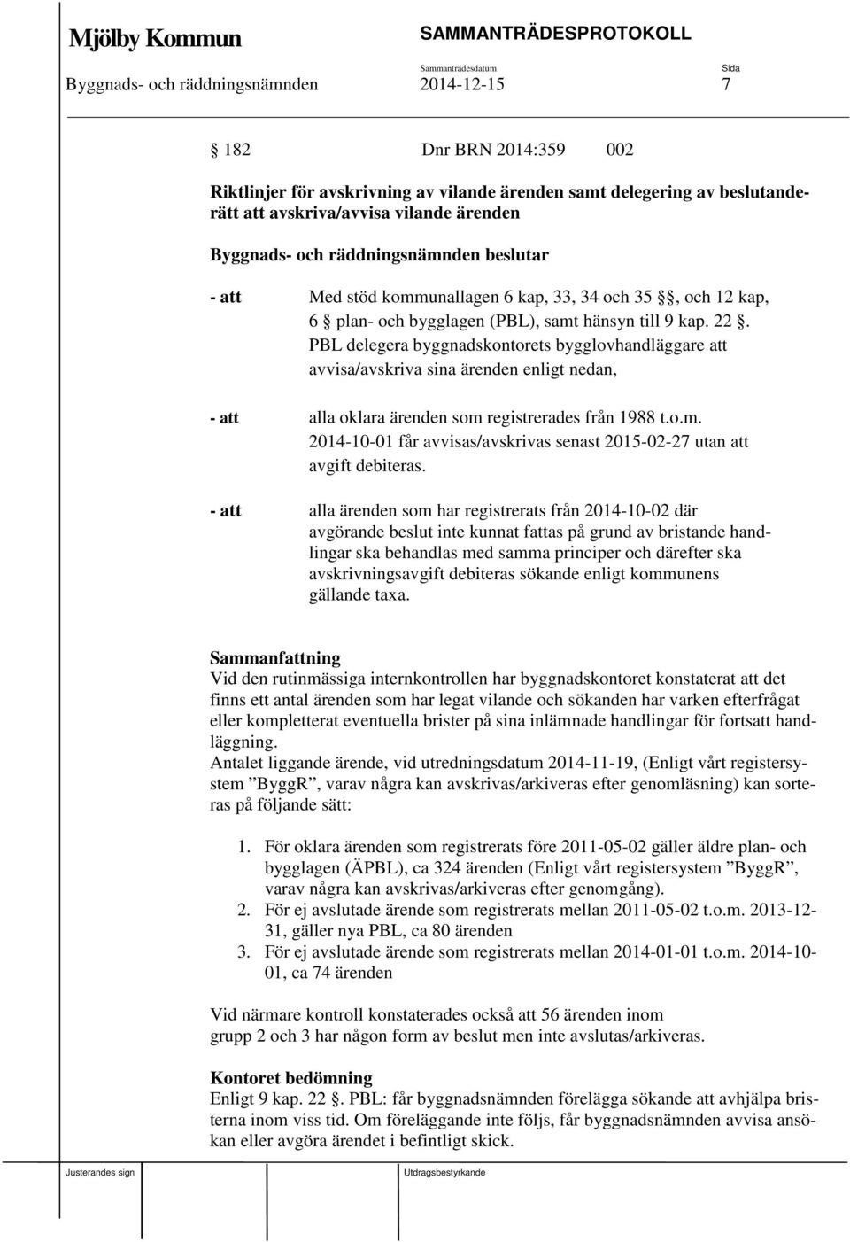 PBL delegera byggnadskontorets bygglovhandläggare att avvisa/avskriva sina ärenden enligt nedan, - att alla oklara ärenden som 