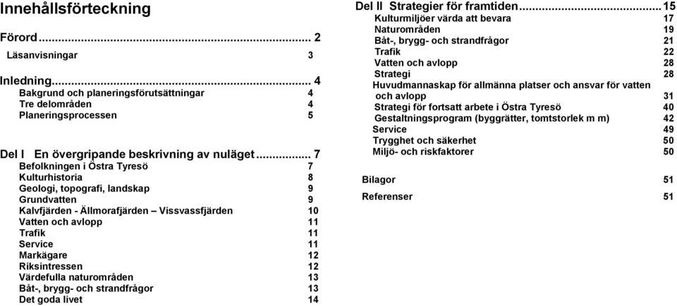 Riksintressen 12 Värdefulla naturområden 13 Båt-, brygg- och strandfrågor 13 Det goda livet 14 Del II Strategier för framtiden.