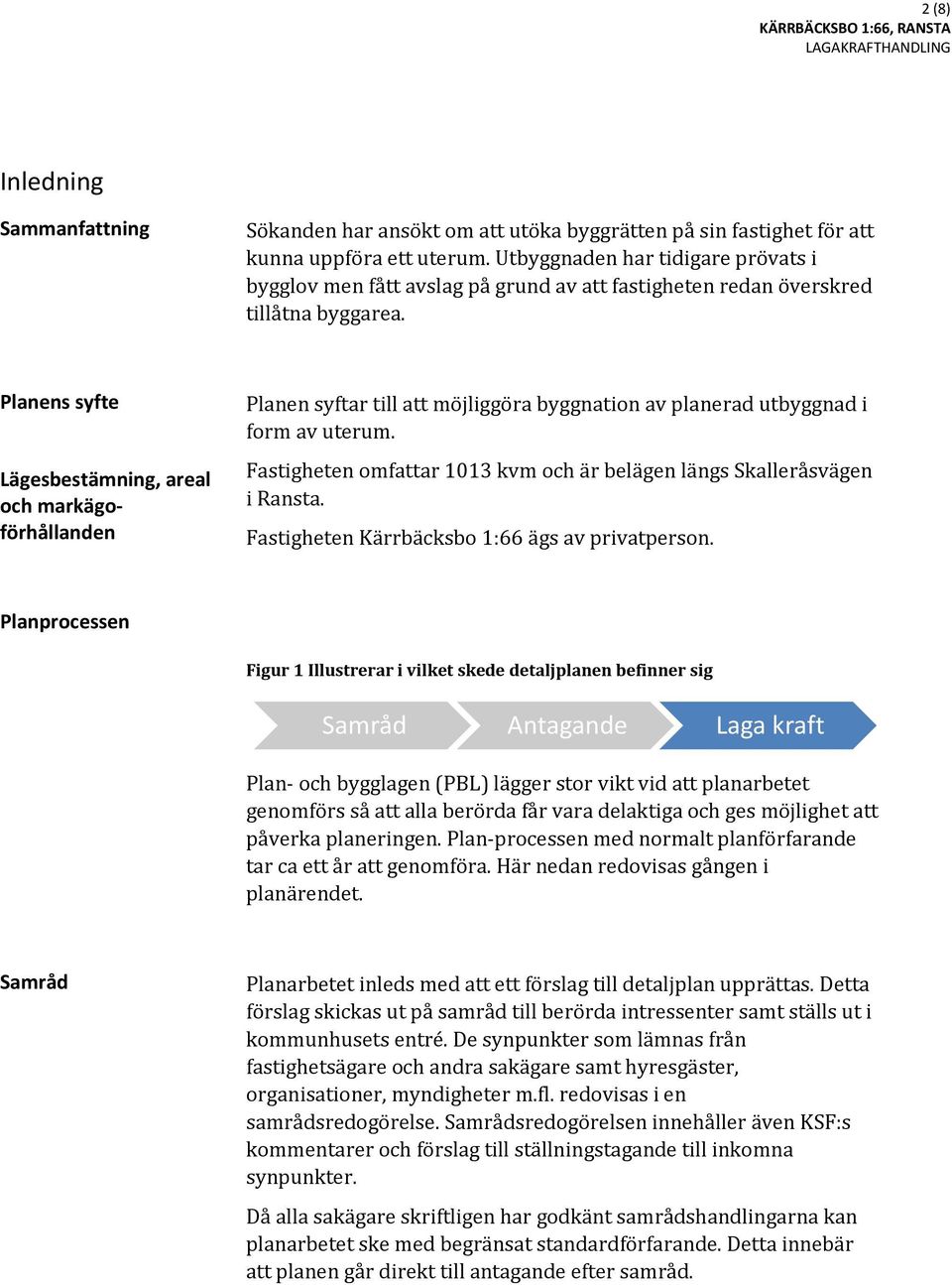 Planens syfte Lägesbestämning, areal och markägoförhållanden Planen syftar till att möjliggöra byggnation av planerad utbyggnad i form av uterum.